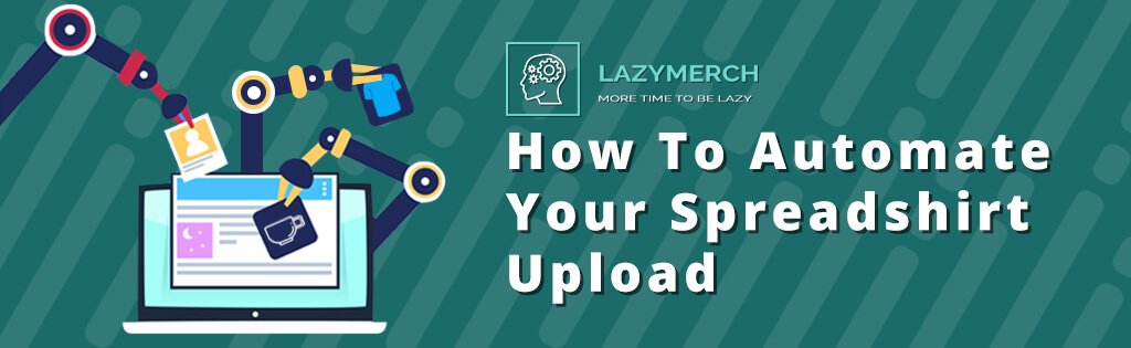 How To Automate Your Spreadshirt Upload