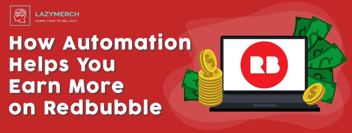 How Automation Helps You Earn More on Redbubble