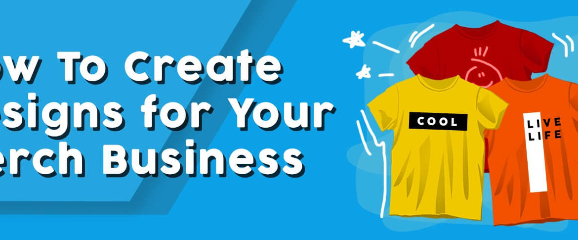 How To Create Designs for Your Merch Business
