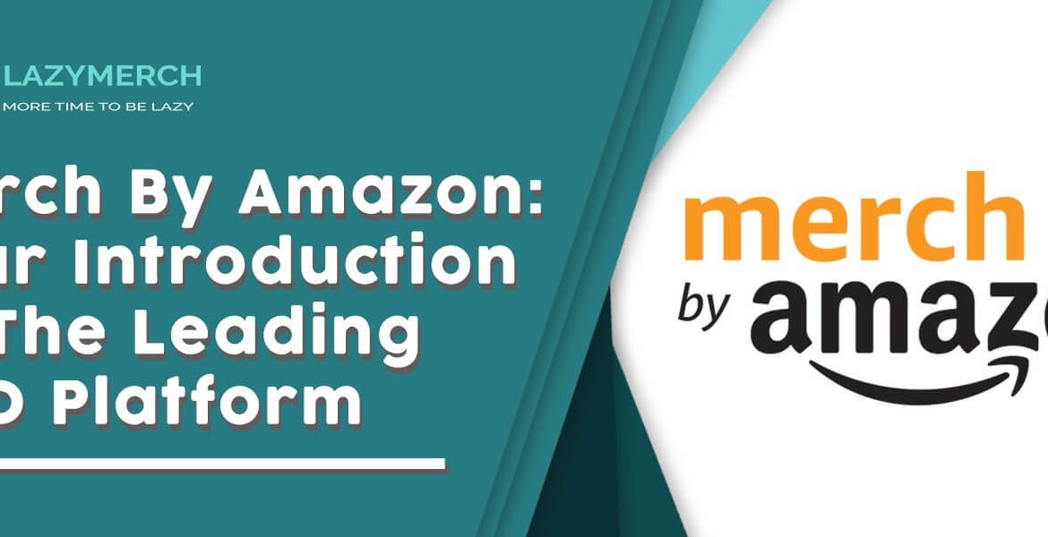 Merch By Amazon: Your Introduction to The Leading POD Platform